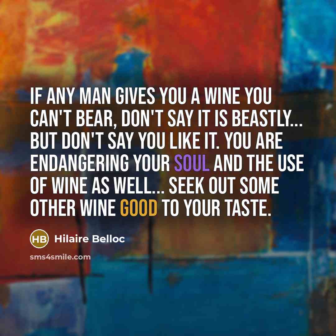 “If any man gives you a wine you can't bear,…” quote by Hilaire Belloc