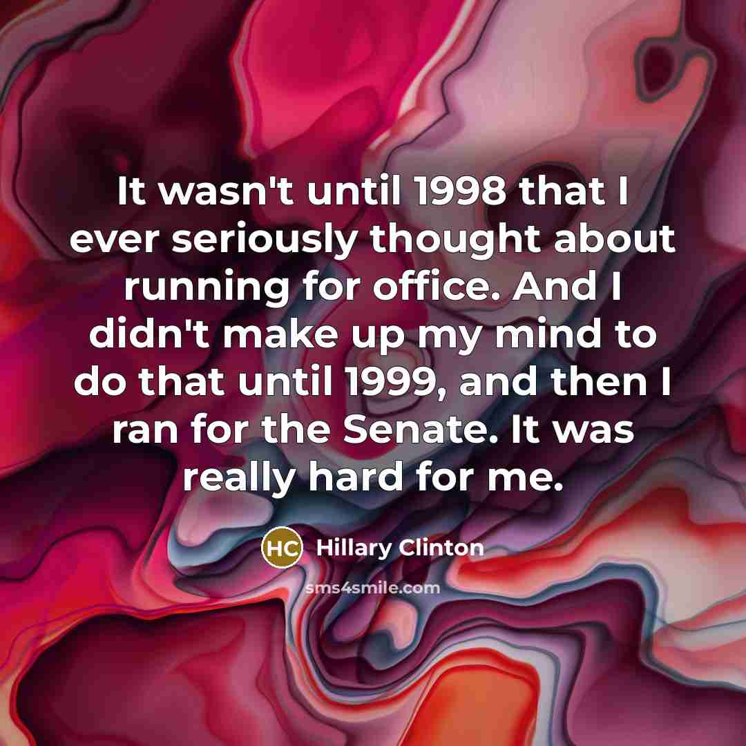 “It wasn't until 1998 that I ever seriously thought about…” quote by Hillary Clinton
