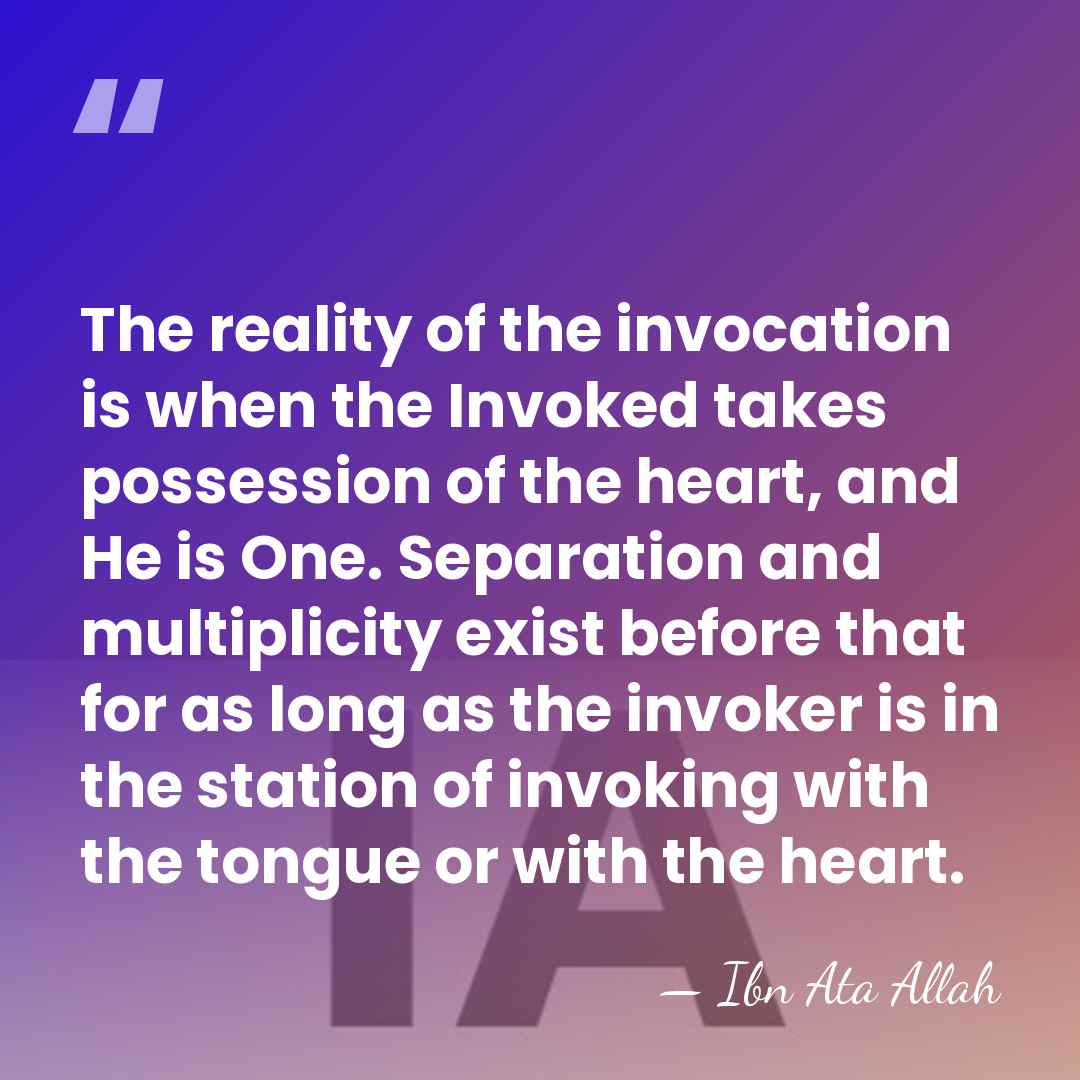The reality of the invocation is when the Invoked takes possession of&hellip; - Ibn Ata Allah