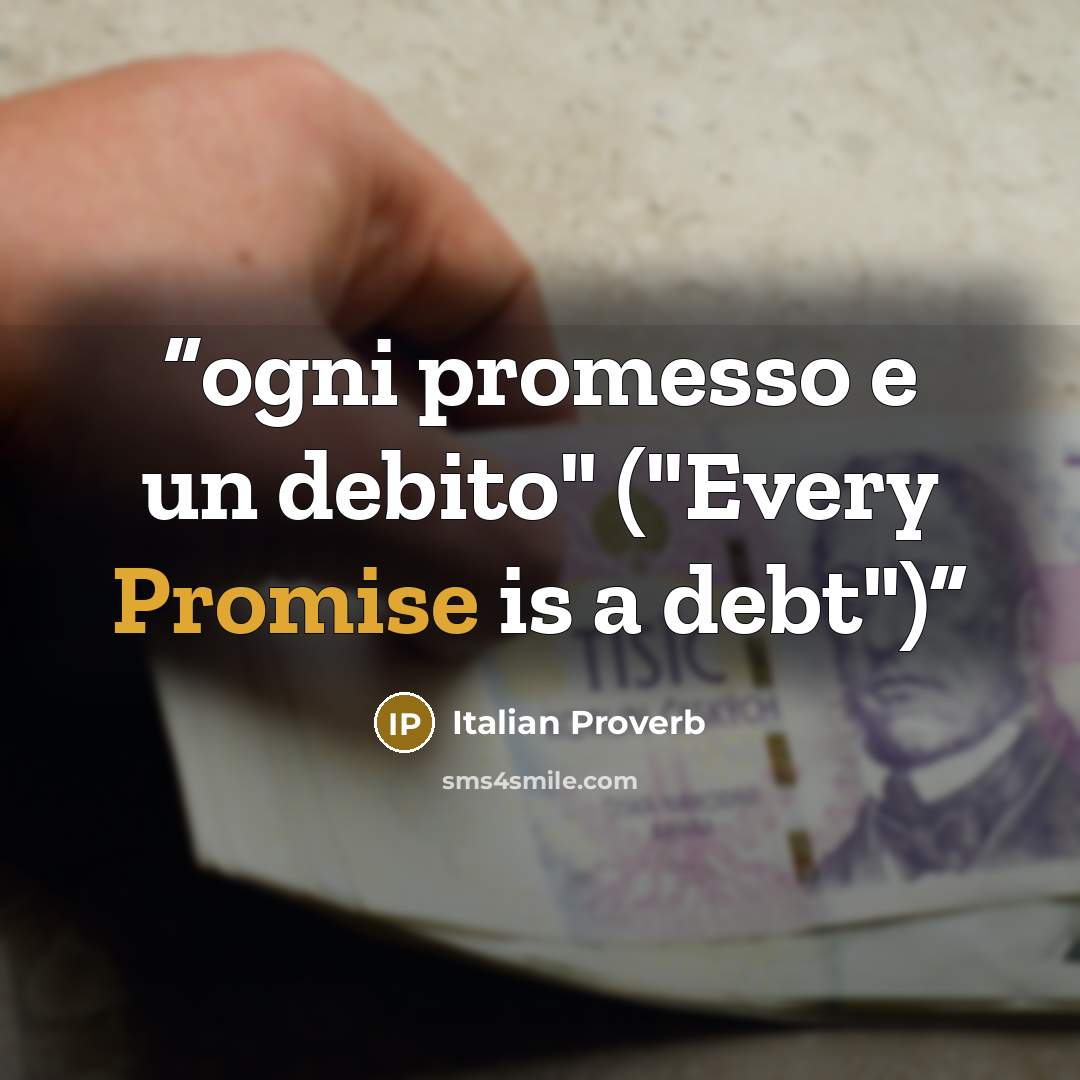 “ogni promesso e un debito" ("Every Promise is a debt")” quote by Italian proverb
