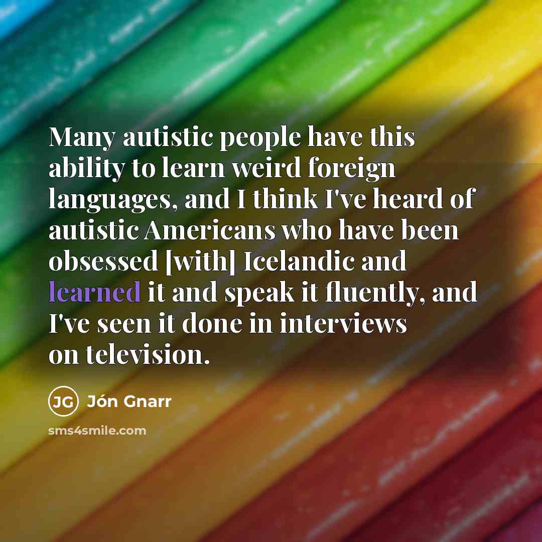 “Many autistic people have this ability to learn weird foreign…” quote by Jon Gnarr