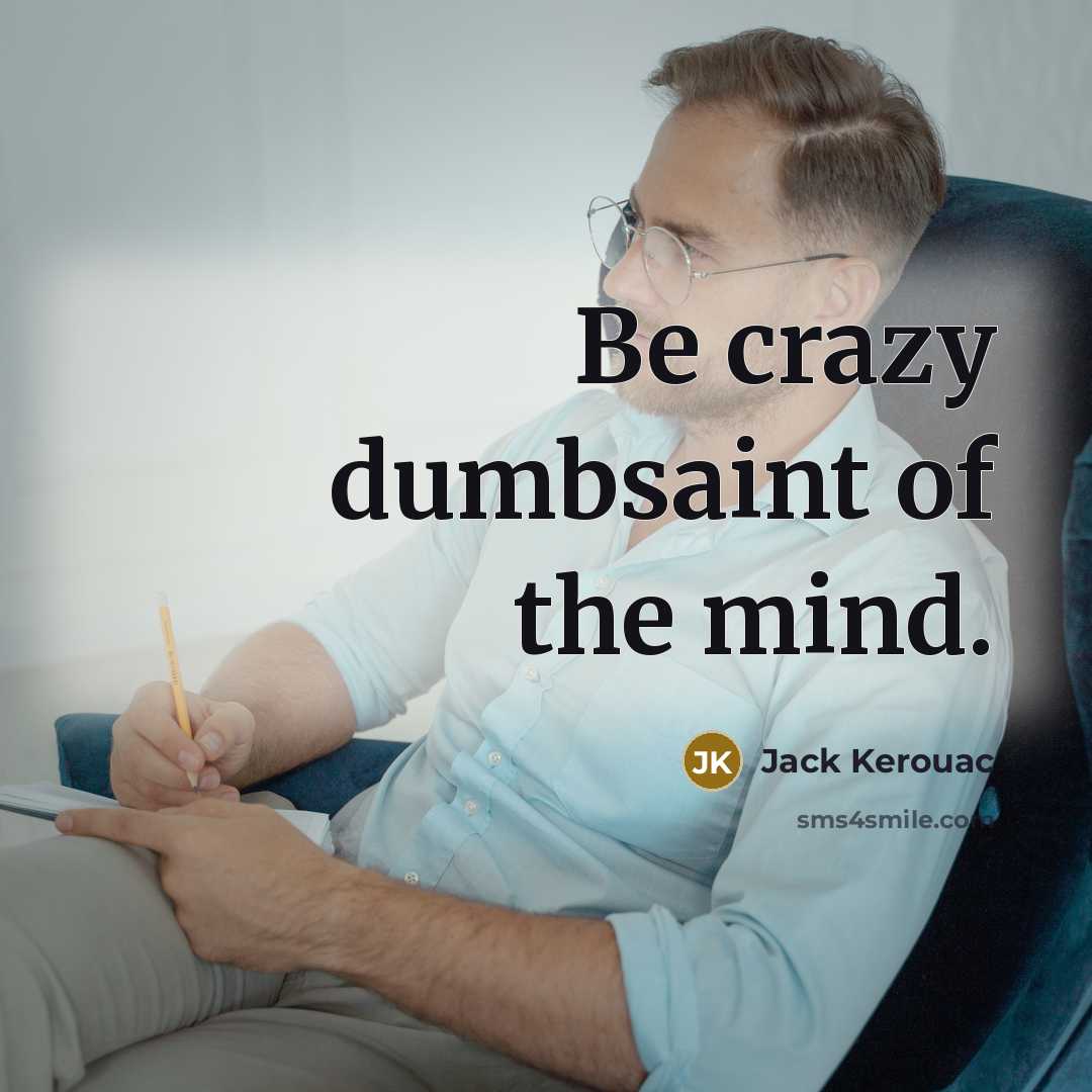 “Be crazy dumbsaint of the mind.…” quote by Jack Kerouac