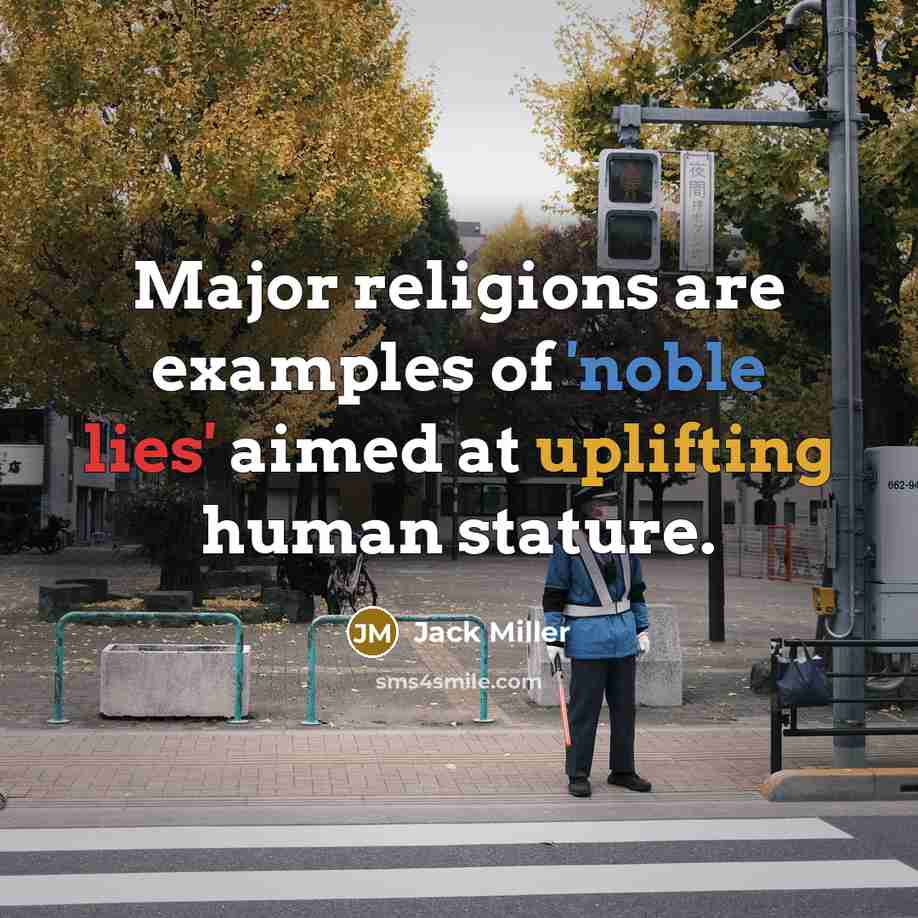 “Major religions are examples of 'noble lies' aimed at uplifting…” quote by Jack Miller