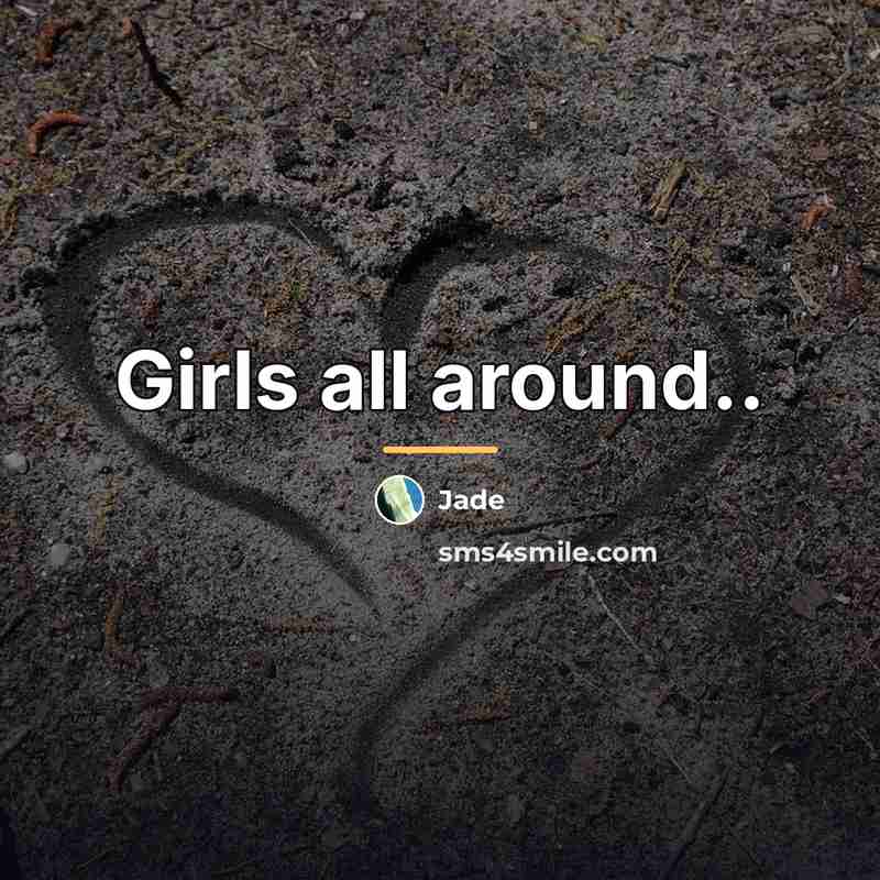 “Girls all around..…” quote by Jade