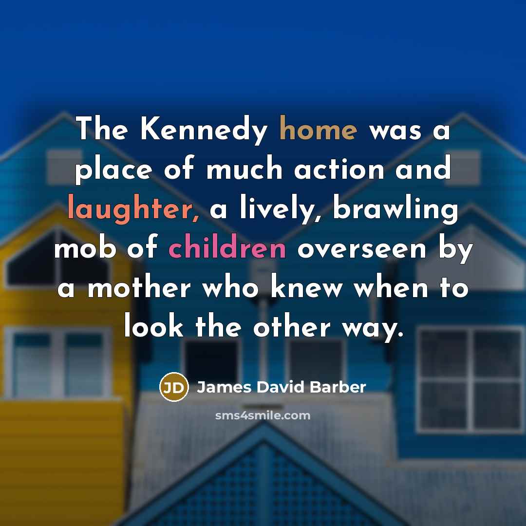“The Kennedy home was a place of much action and…” quote by James David Barber