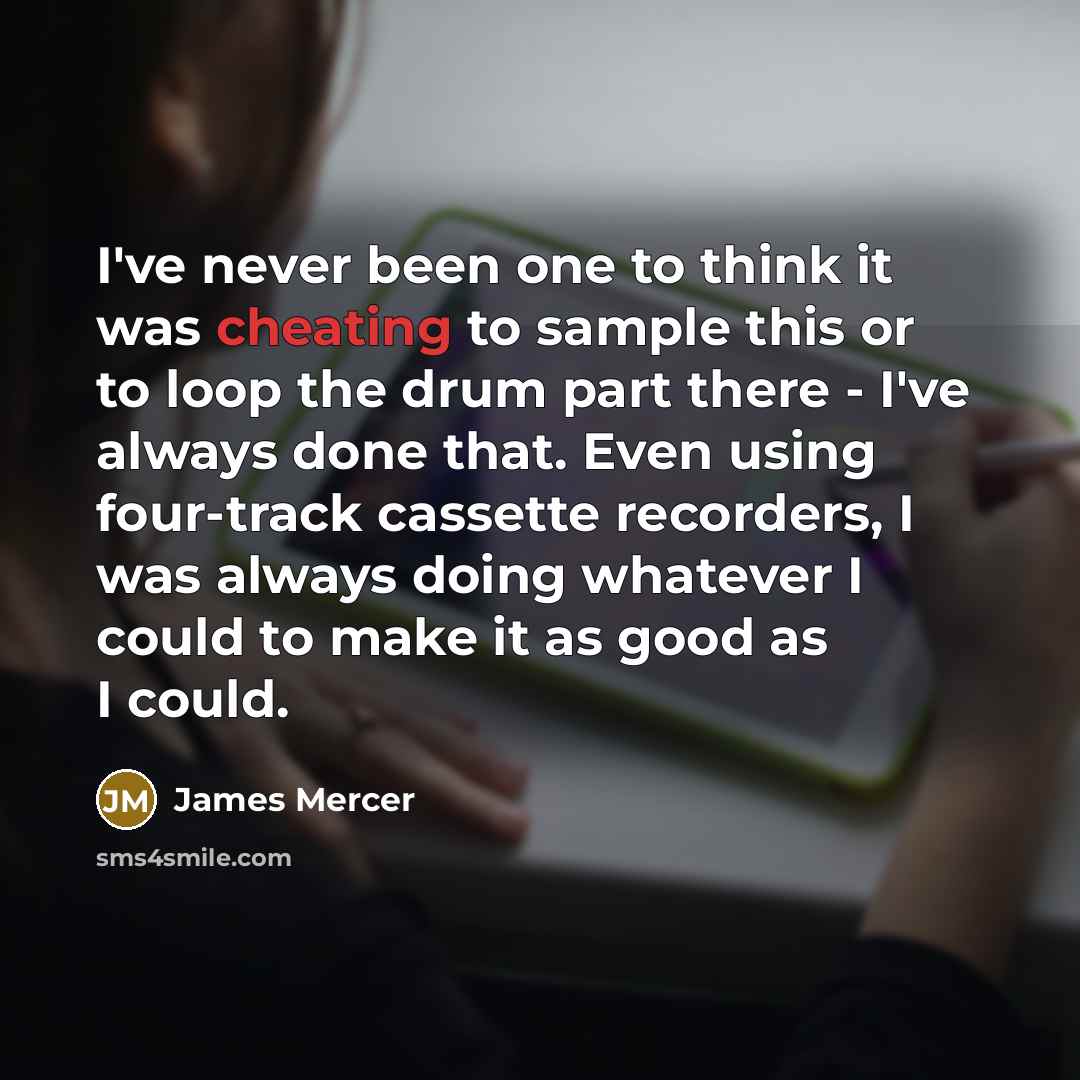 “I've never been one to think it was cheating to…” quote by James Mercer
