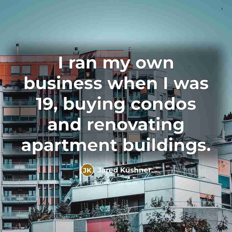 “I ran my own business when I was 19, buying…” quote by Jared Kushner