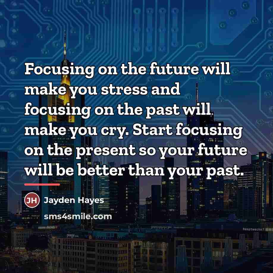 “Focusing on the future will make you stress and focusing…” quote by Jayden Hayes
