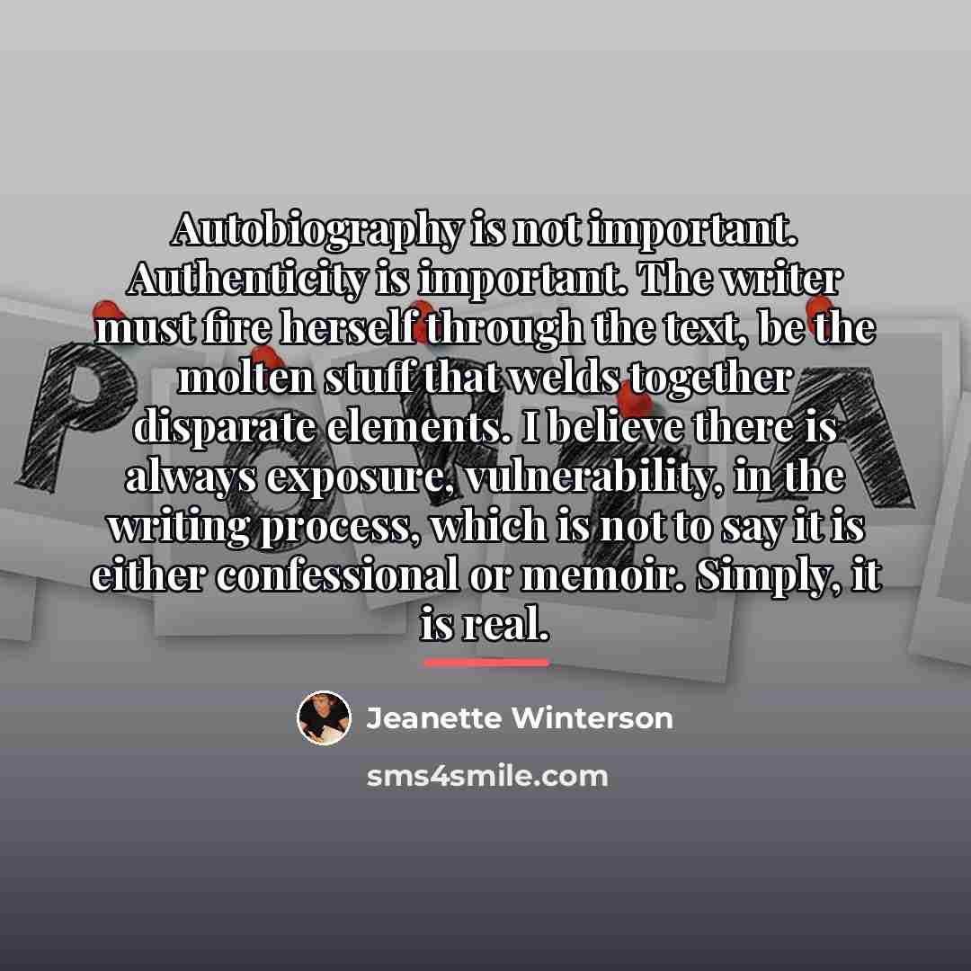 “Autobiography is not important. Authenticity is important. The writer must…” quote by Jeanette Winterson