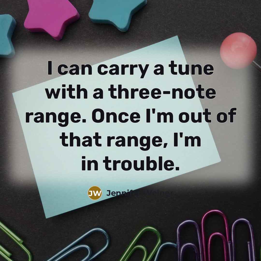 “I can carry a tune with a three-note range. Once…” quote by Jennifer Weiner