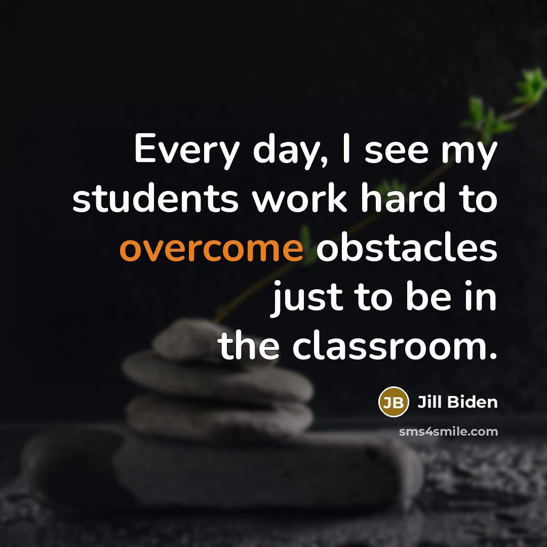 “Every day, I see my students work hard to overcome…” quote by Jill Biden