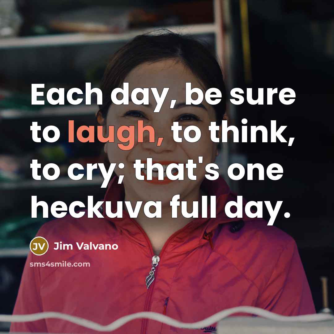 “Each day, be sure to laugh, to think, to cry;…” quote by Jim Valvano