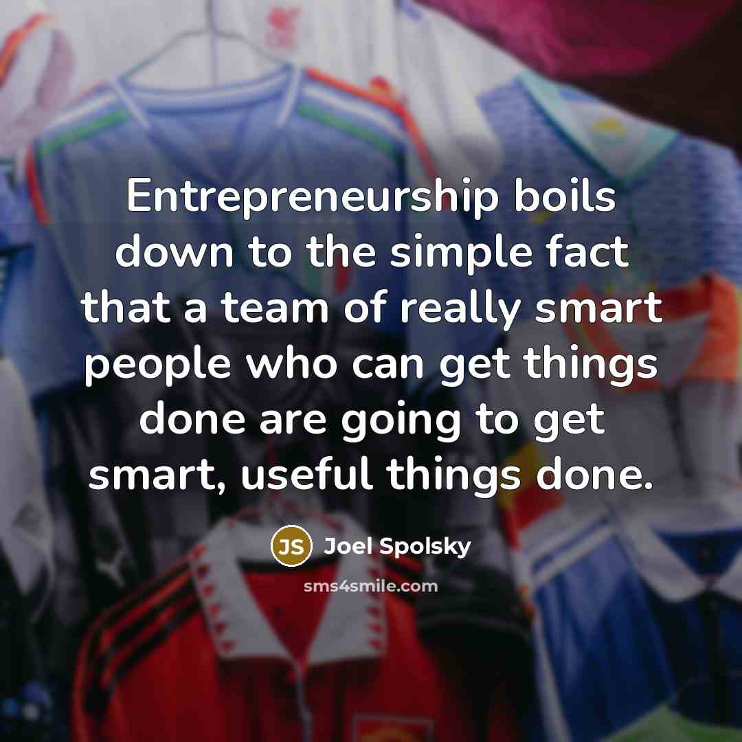“Entrepreneurship boils down to the simple fact that a team…” quote by Joel Spolsky