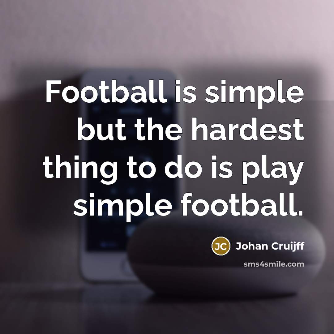 “Football is simple but the hardest thing to do is…” quote by Johan Cruijff