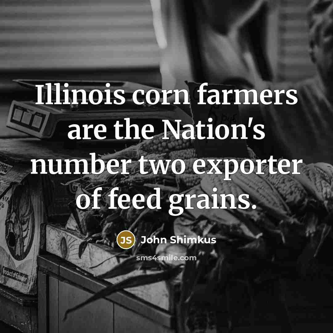 “Illinois corn farmers are the Nation's number two exporter of…” quote by John Shimkus