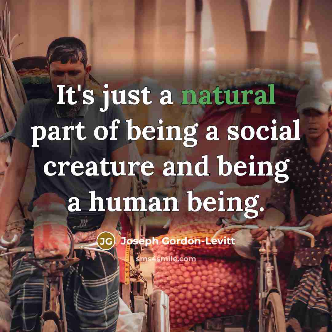 “It's just a natural part of being a social creature…” quote by Joseph Gordon-Levitt