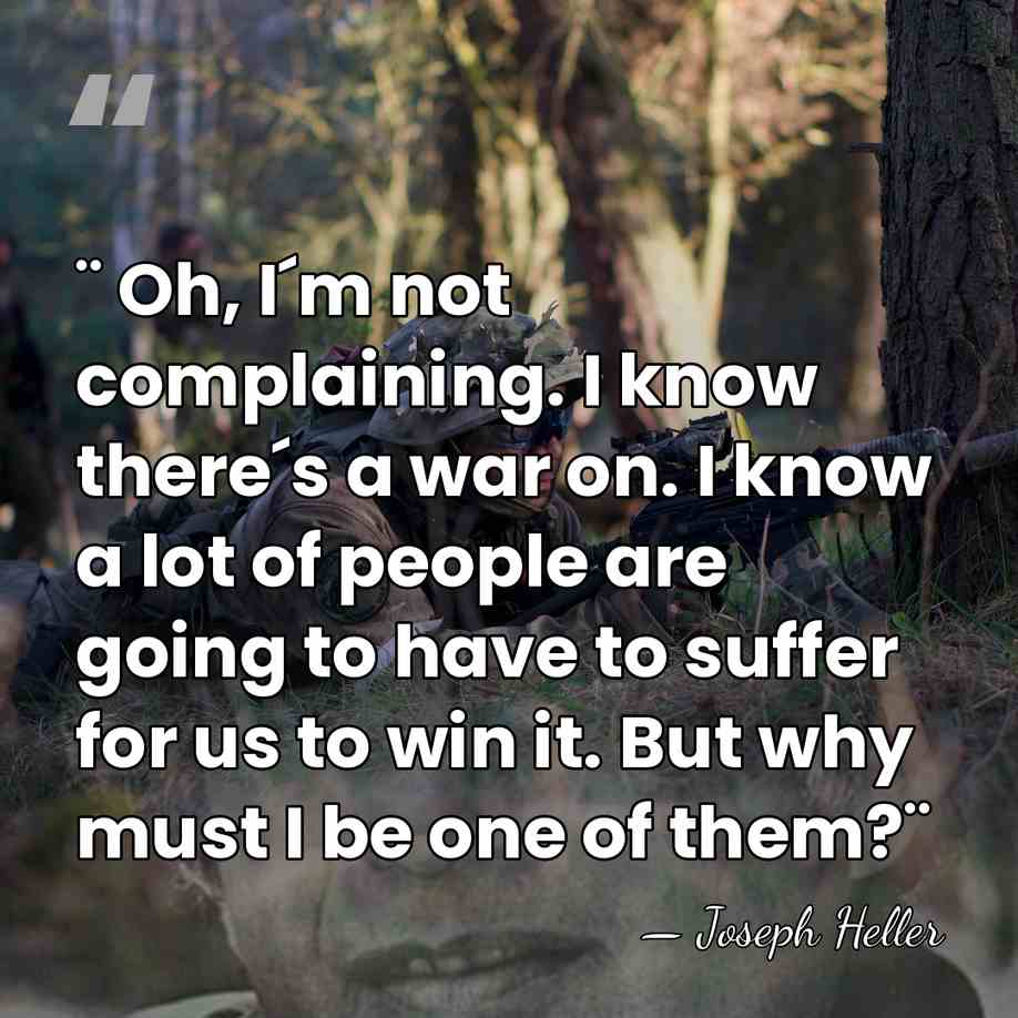 ¨ Oh, I´m not complaining. I know there´s a war on. I&hellip; - Joseph Heller