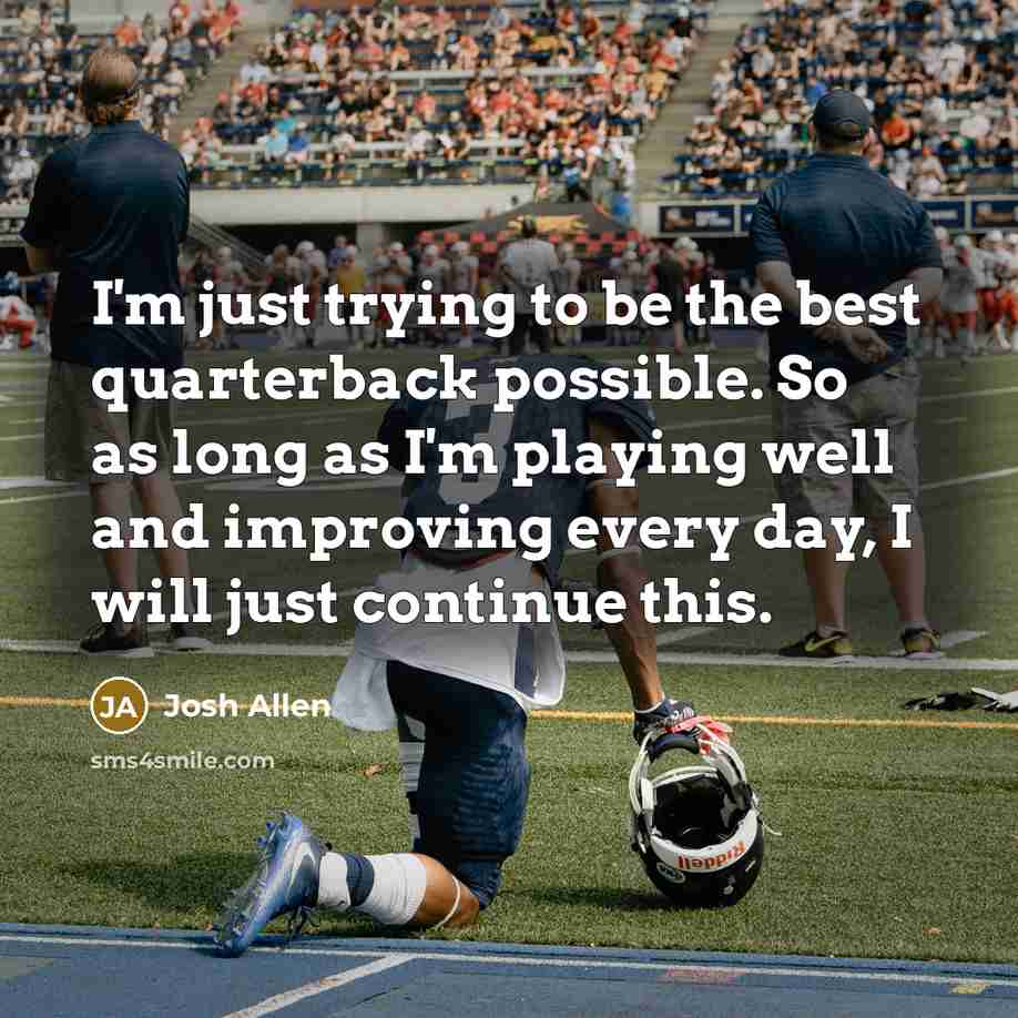 “I'm just trying to be the best quarterback possible. So…” quote by Josh Allen