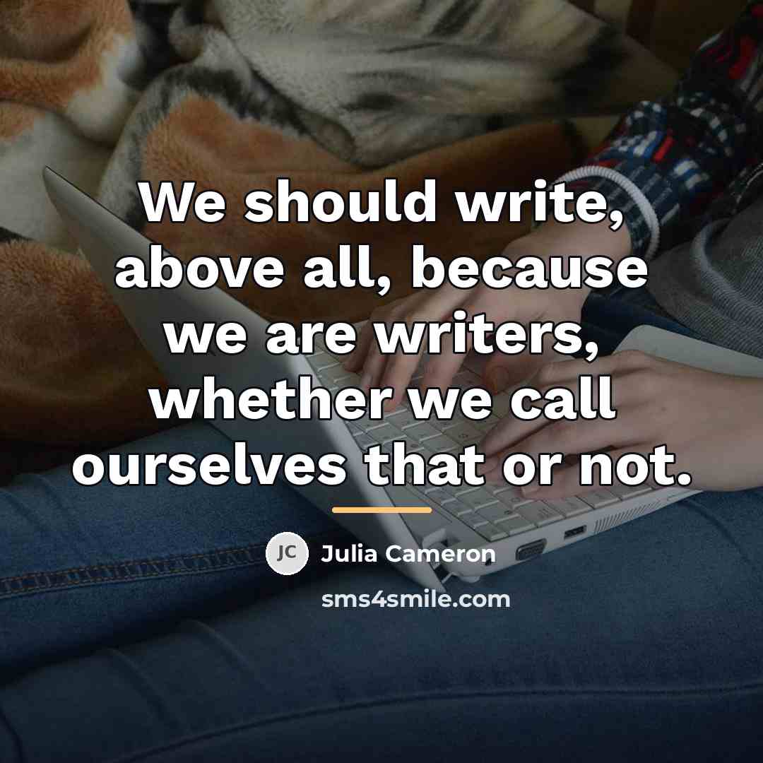“We should write, above all, because we are writers, whether…” quote by Julia Cameron