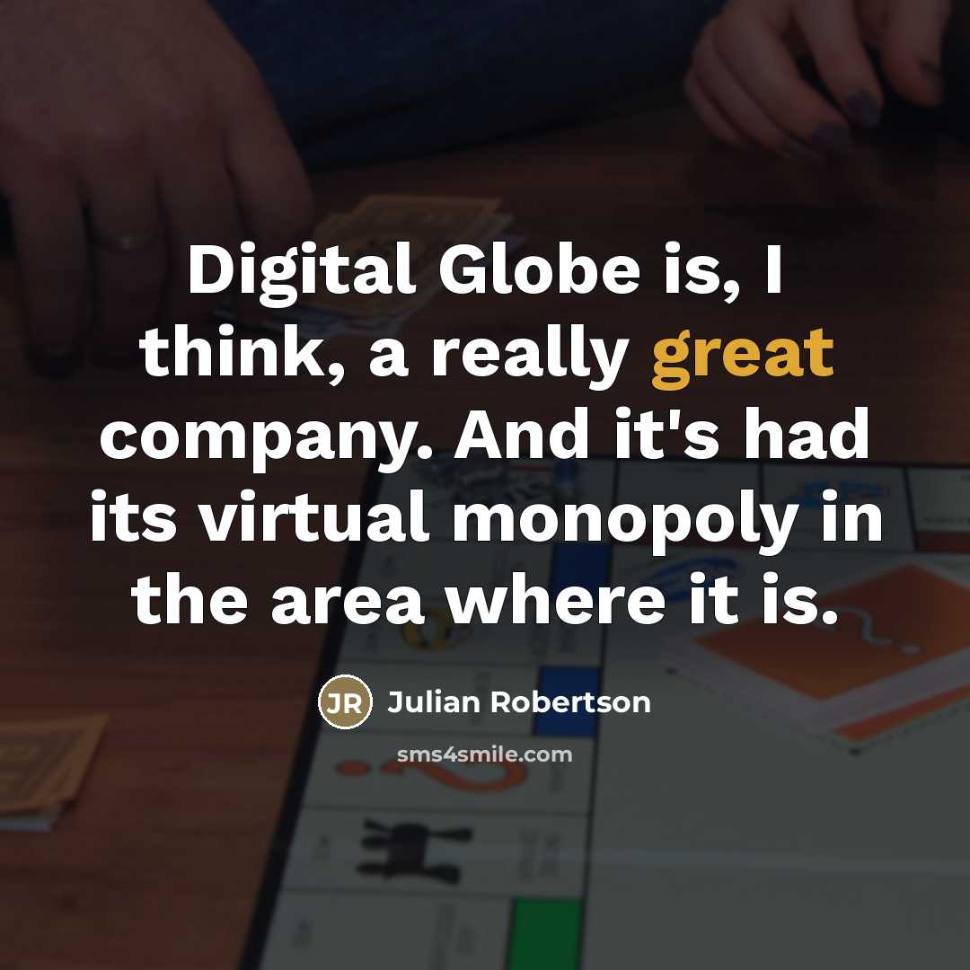 “Digital Globe is, I think, a really great company. And…” quote by Julian Robertson