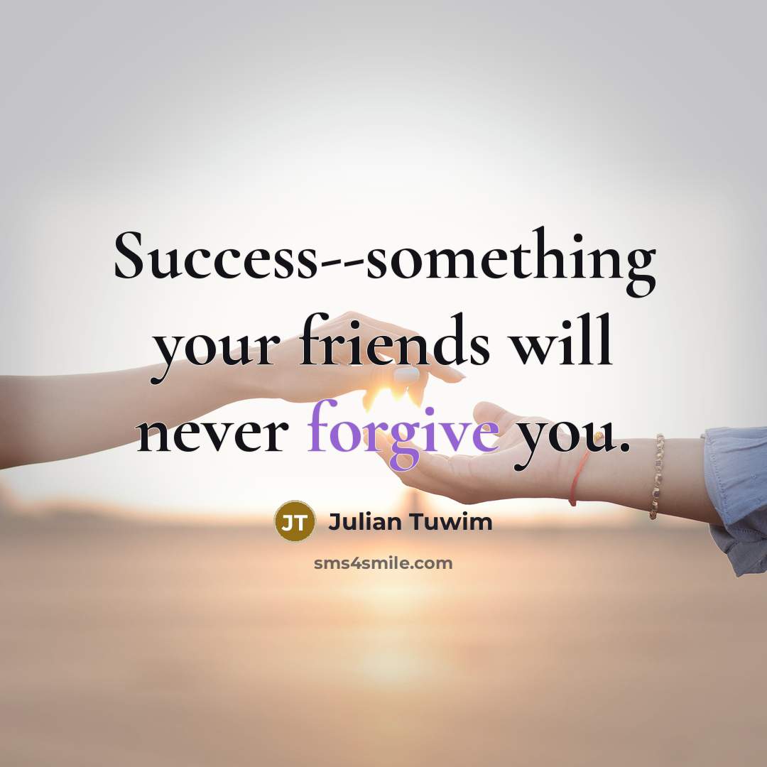“Success--something your friends will never forgive you.…” quote by Julian Tuwim
