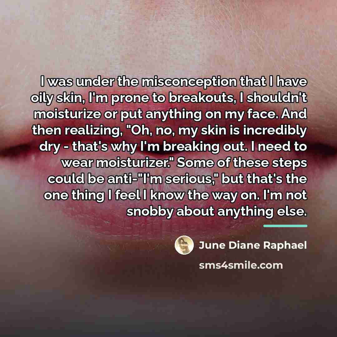 “I was under the misconception that I have oily skin,…” quote by June Diane Raphael