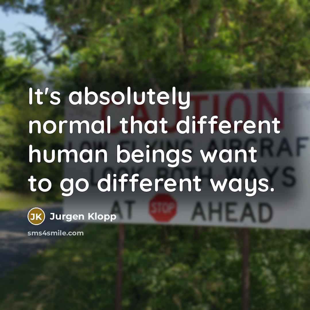 “It's absolutely normal that different human beings want to go…” quote by Jurgen Klopp