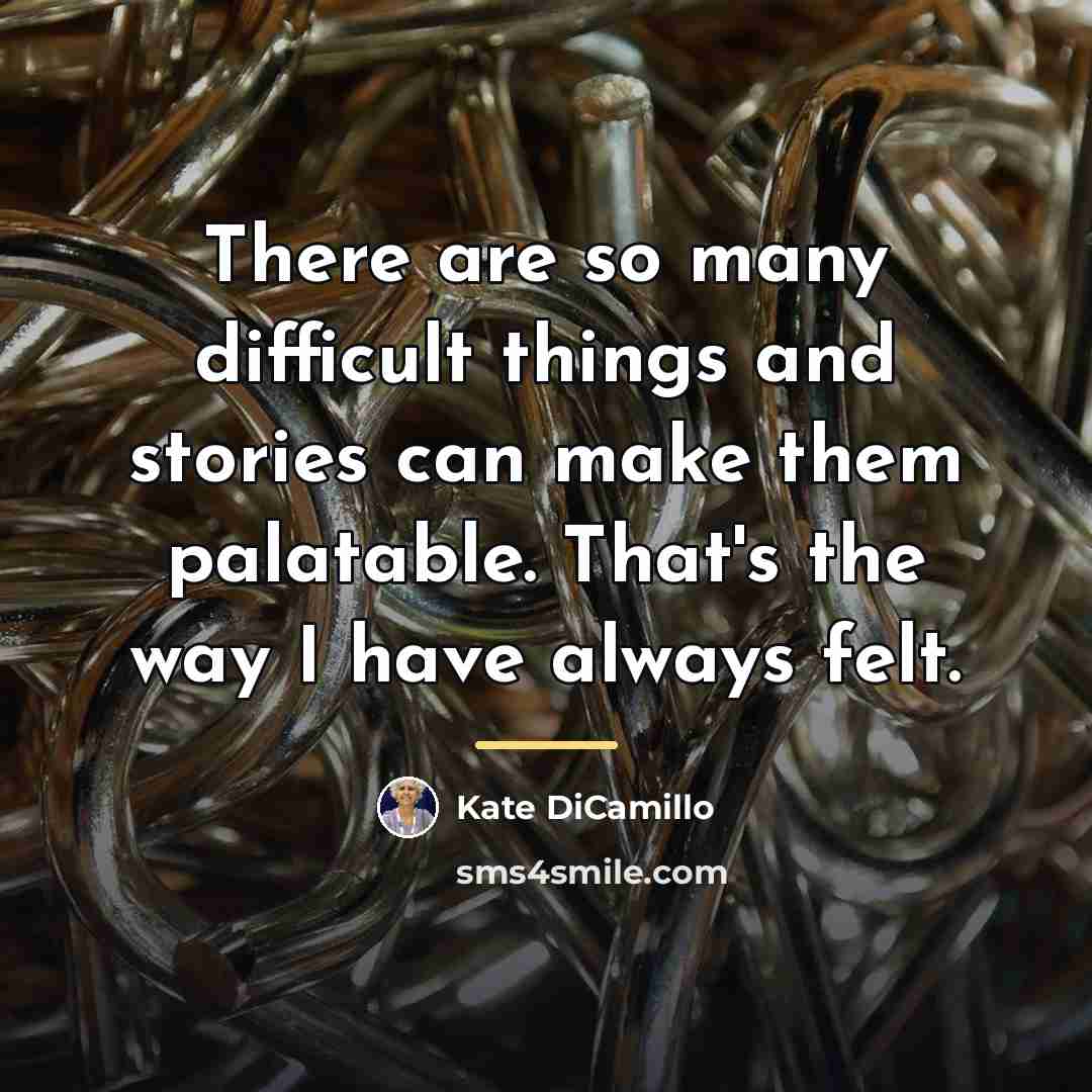 “There are so many difficult things and stories can make…” quote by Kate DiCamillo