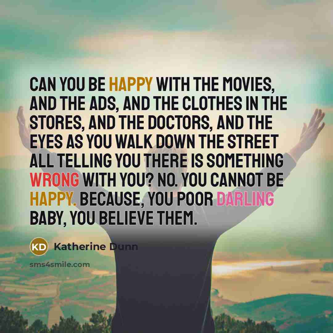 “Can you be happy with the movies, and the ads,…” quote by Katherine Dunn