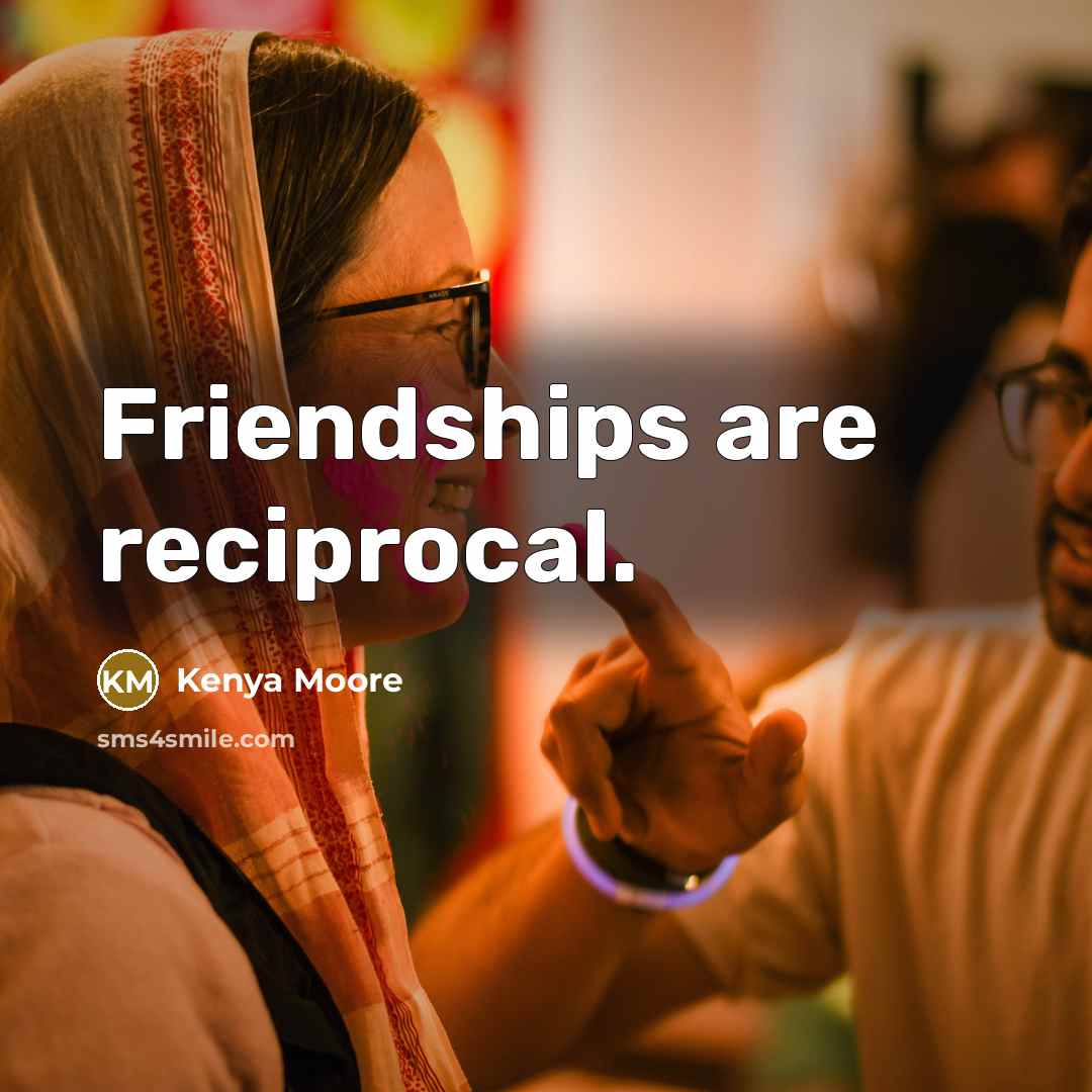 “Friendships are reciprocal.…” quote by Kenya Moore