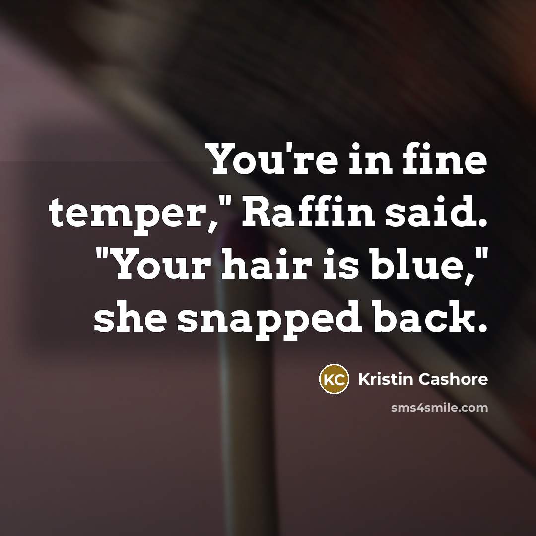 “You're in fine temper," Raffin said. "Your hair is blue,"…” quote by Kristin Cashore