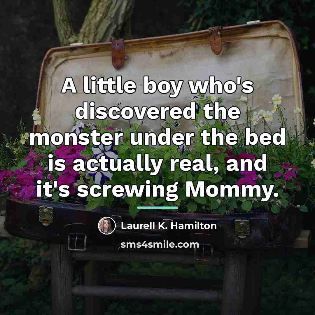 “A little boy who's discovered the monster under the bed…” quote by Laurell K. Hamilton