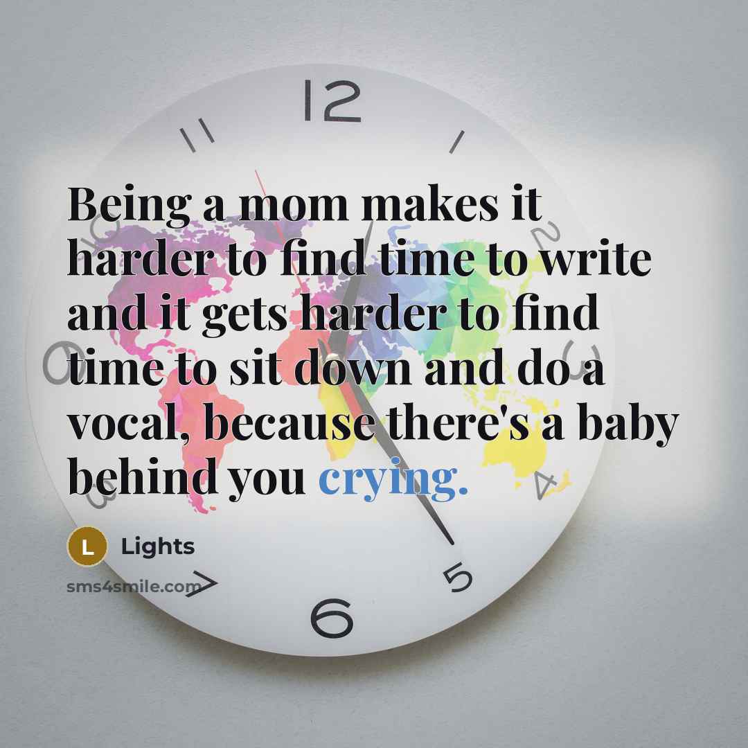 “Being a mom makes it harder to find time to…” quote by Lights