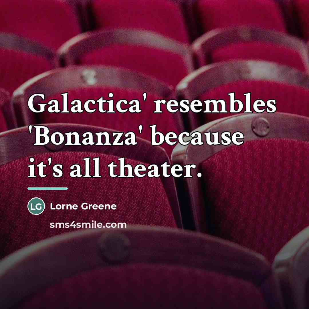 “Galactica' resembles 'Bonanza' because it's all theater.…” quote by Lorne Greene