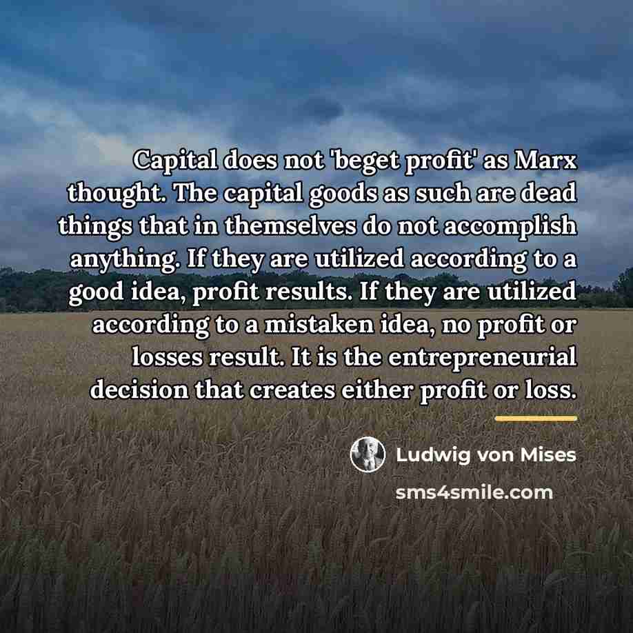 “Capital does not 'beget profit' as Marx thought. The capital…” quote by Ludwig von Mises