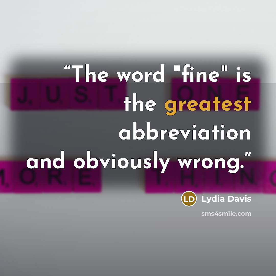 “The word "fine" is the greatest abbreviation and obviously wrong.” quote by Lydia Davis