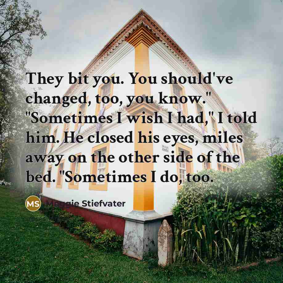 “They bit you. You should've changed, too, you know." "Sometimes…” quote by Maggie Stiefvater