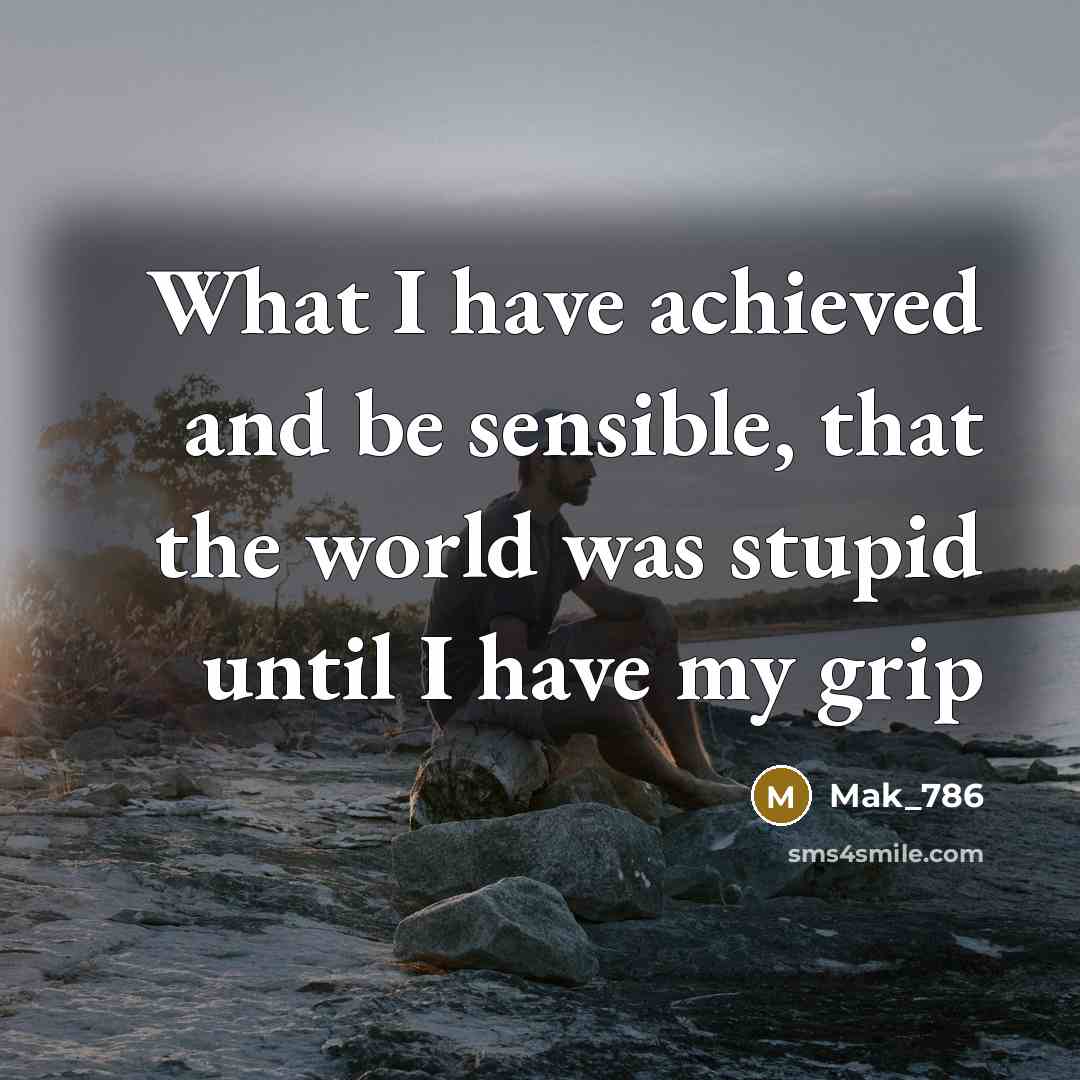 “What I have achieved and be sensible, that the world…” quote by Mak_786