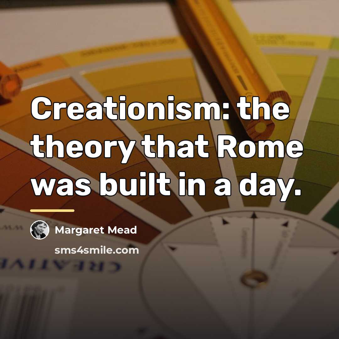 “Creationism: the theory that Rome was built in a day.…” quote by Margaret Mead
