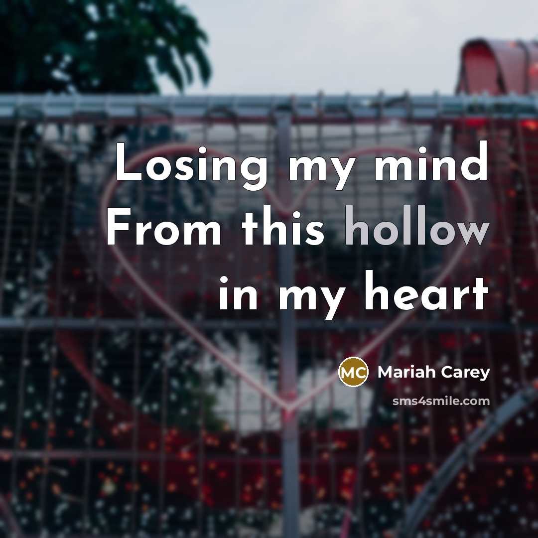 “Losing my mind From this hollow in my heart…” quote by Mariah Carey