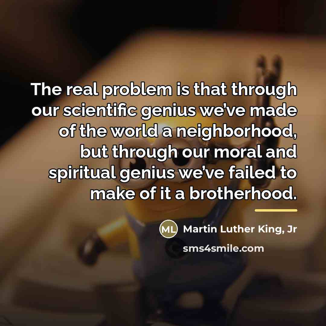 “The real problem is that through our scientific genius we’ve…” quote by Martin Luther King, Jr