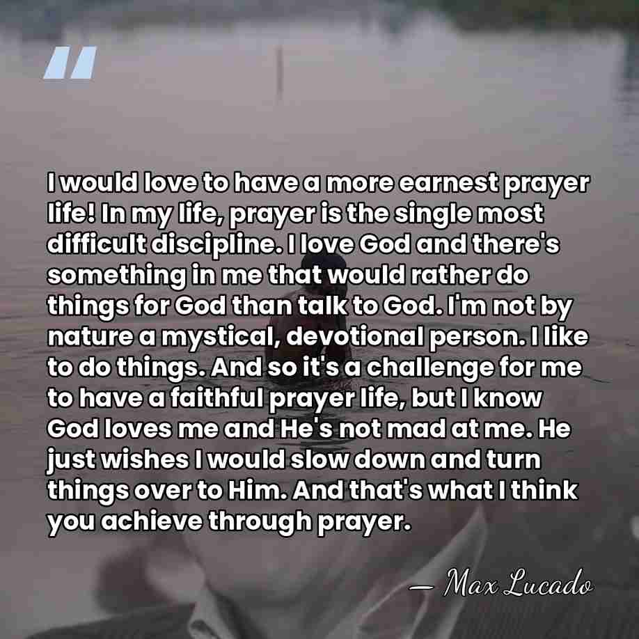 I would love to have a more earnest prayer life! In my&hellip; - Max Lucado