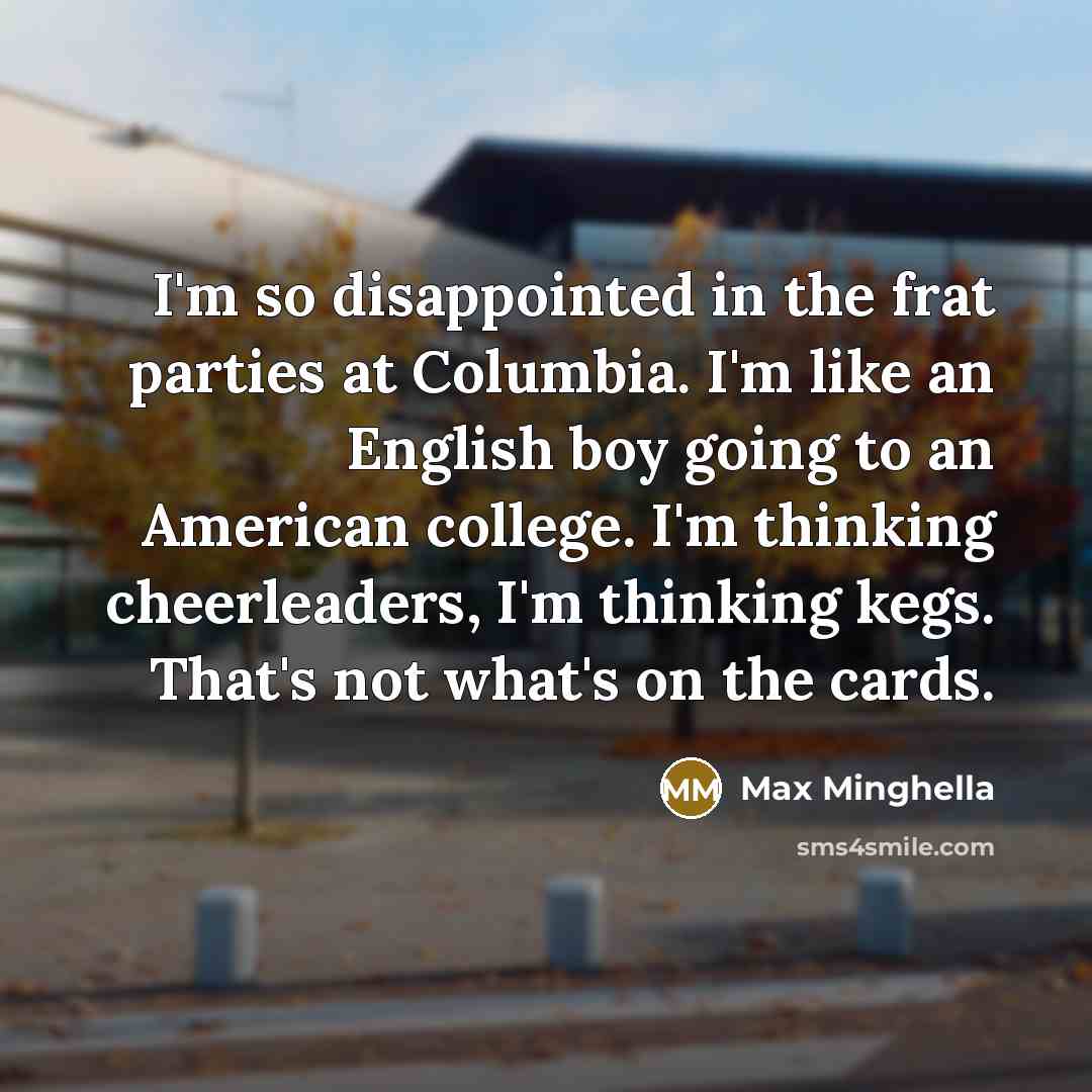 “I'm so disappointed in the frat parties at Columbia. I'm…” quote by Max Minghella