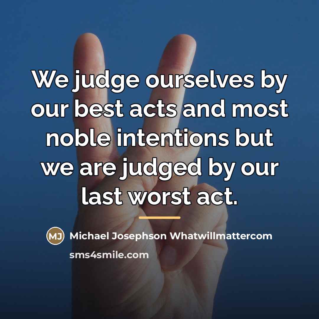 “We judge ourselves by our best acts and most noble…” quote by Michael Josephson Whatwillmattercom