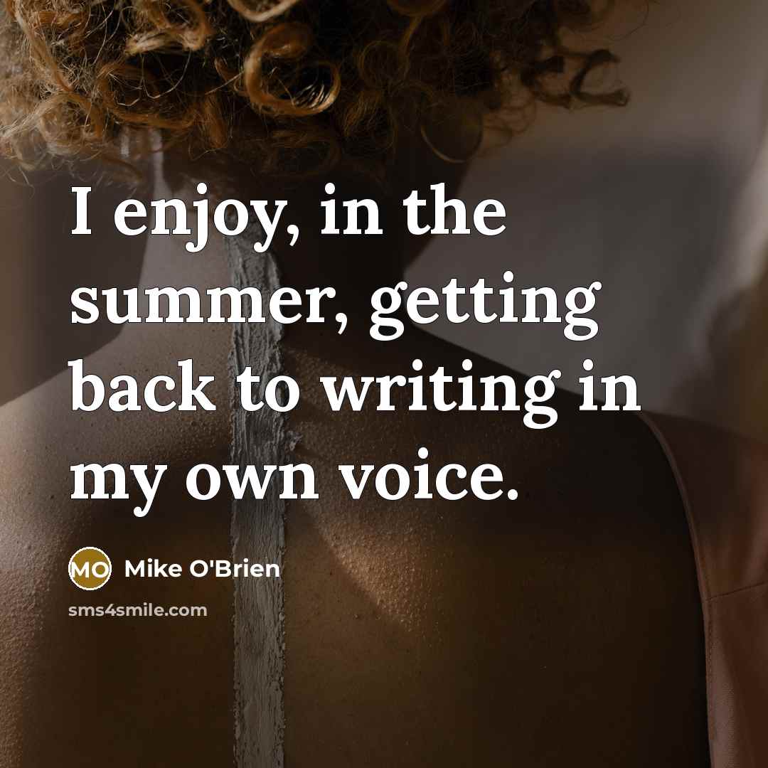 “I enjoy, in the summer, getting back to writing in…” quote by Mike O'Brien