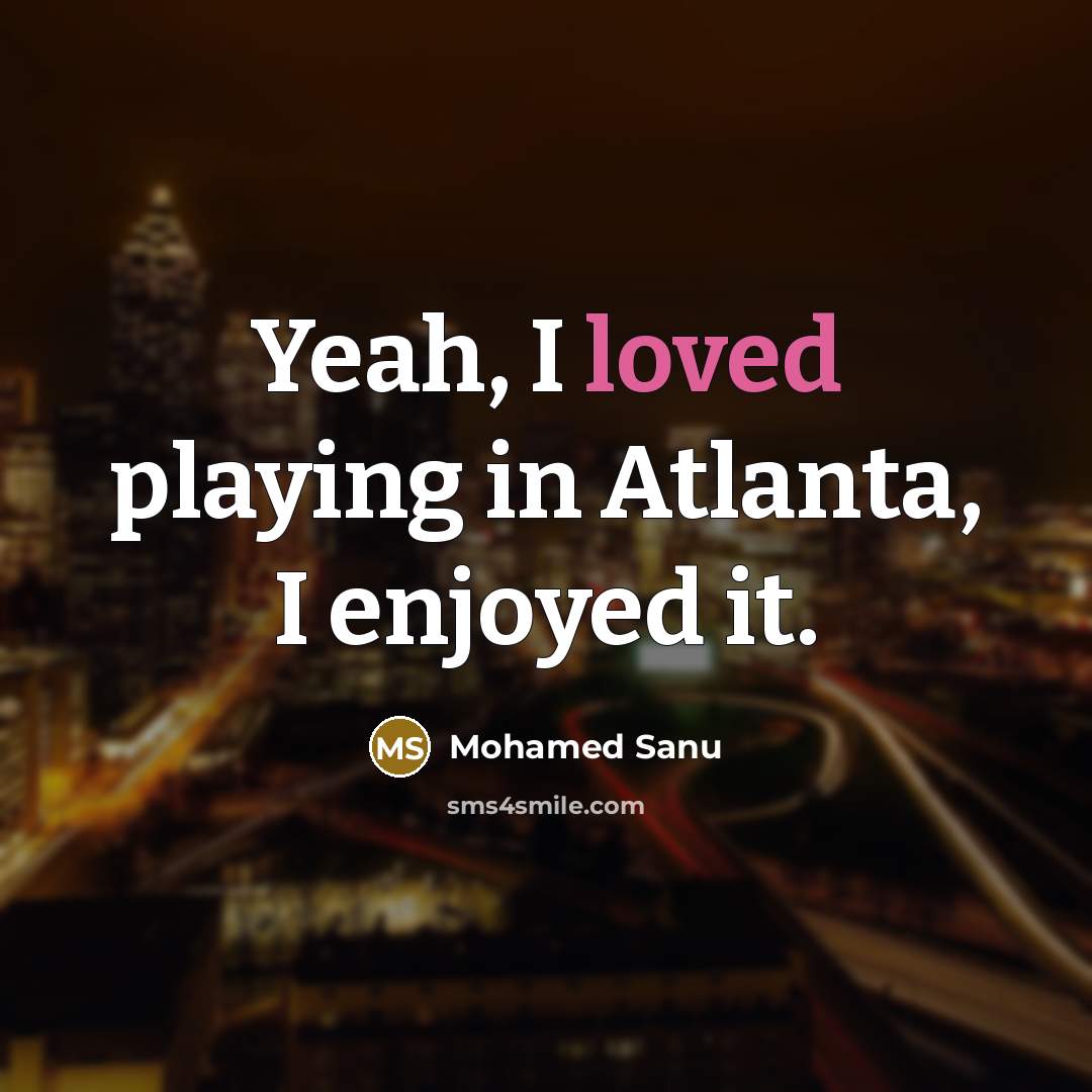 “Yeah, I loved playing in Atlanta, I enjoyed it.…” quote by Mohamed Sanu