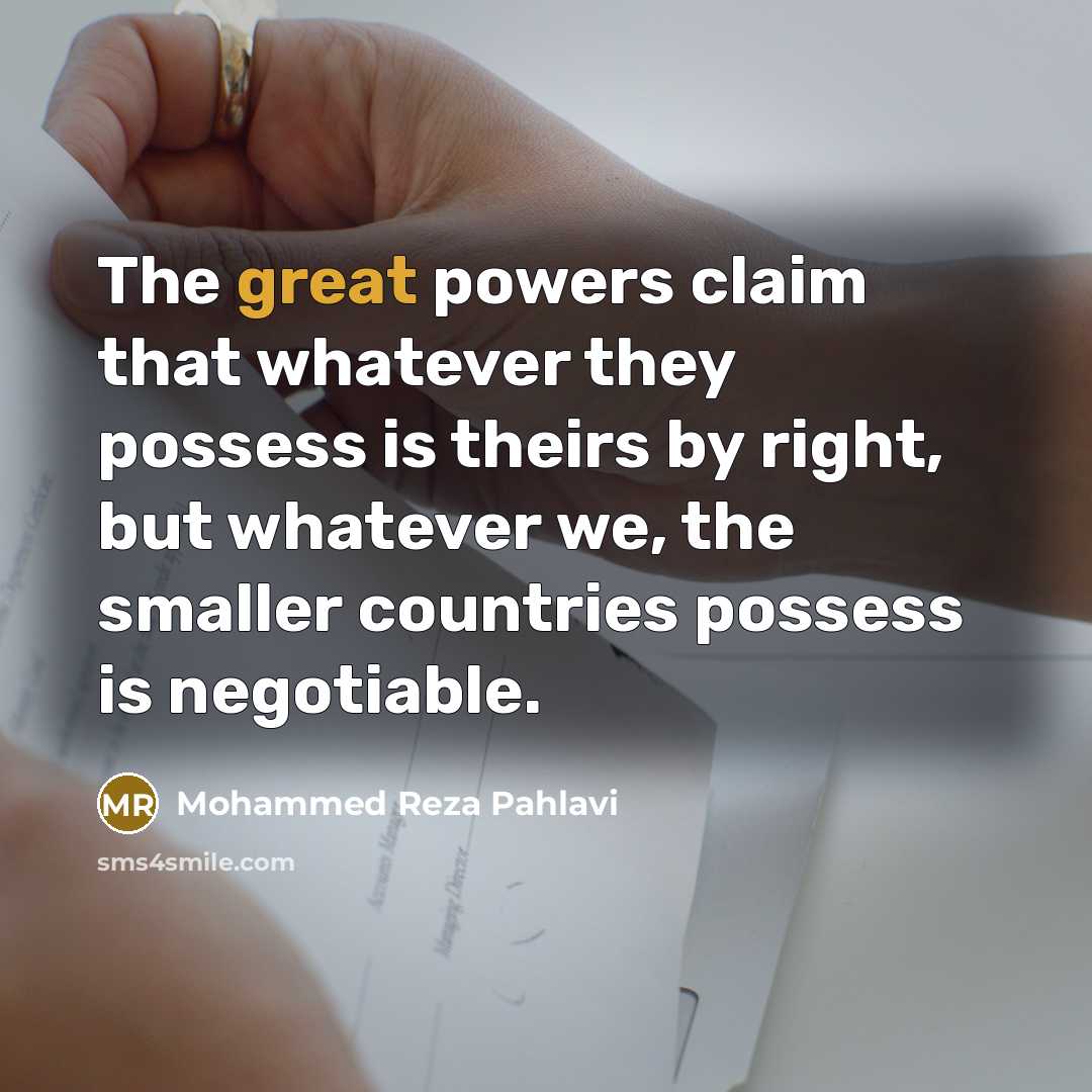 “The great powers claim that whatever they possess is theirs…” quote by Mohammed Reza Pahlavi