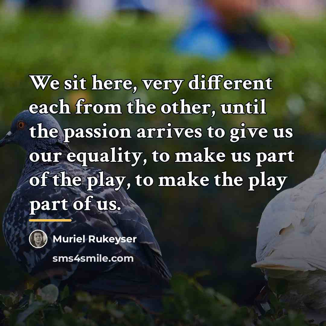 “We sit here, very different each from the other, until…” quote by Muriel Rukeyser