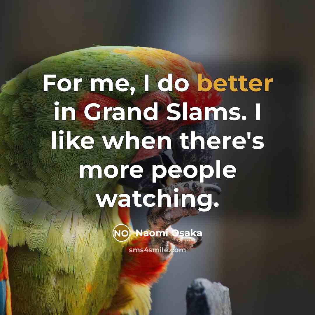 “For me, I do better in Grand Slams. I like…” quote by Naomi Osaka