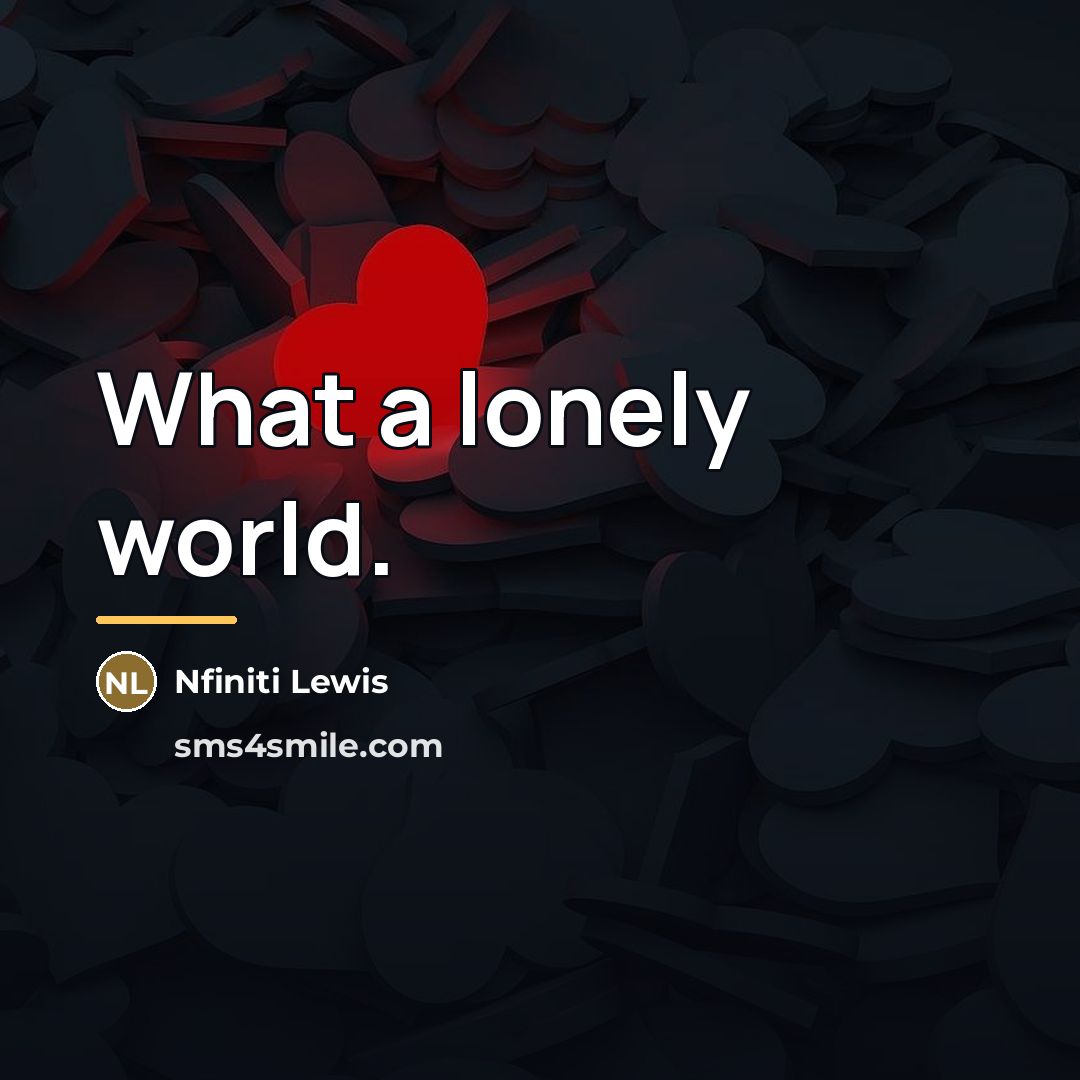“What a lonely world.…” quote by Nfiniti Lewis